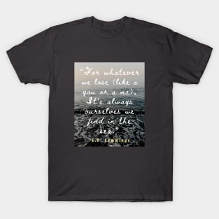 E. E. Cummings: For whatever we lose(like a you or a me) it’s always ourselves we find in the sea. T-Shirt